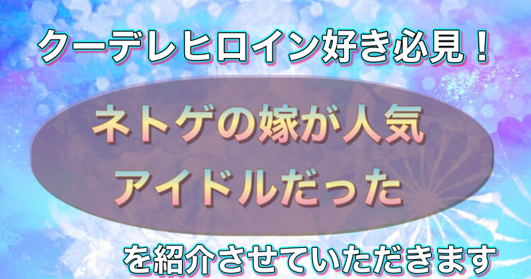 クーデレ好きにはたまらない作品 ネトゲの嫁が人気アイドルだった クール系の彼女は現実でも嫁のつもりでいる を紹介させていただきます リュウのサブカル日記