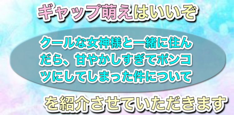 ギャップ萌えはいいぞ クールな女神様と一緒に住んだら 甘やかしすぎてポンコツにしてしまった件について を紹介させていただきます リュウのサブカル日記